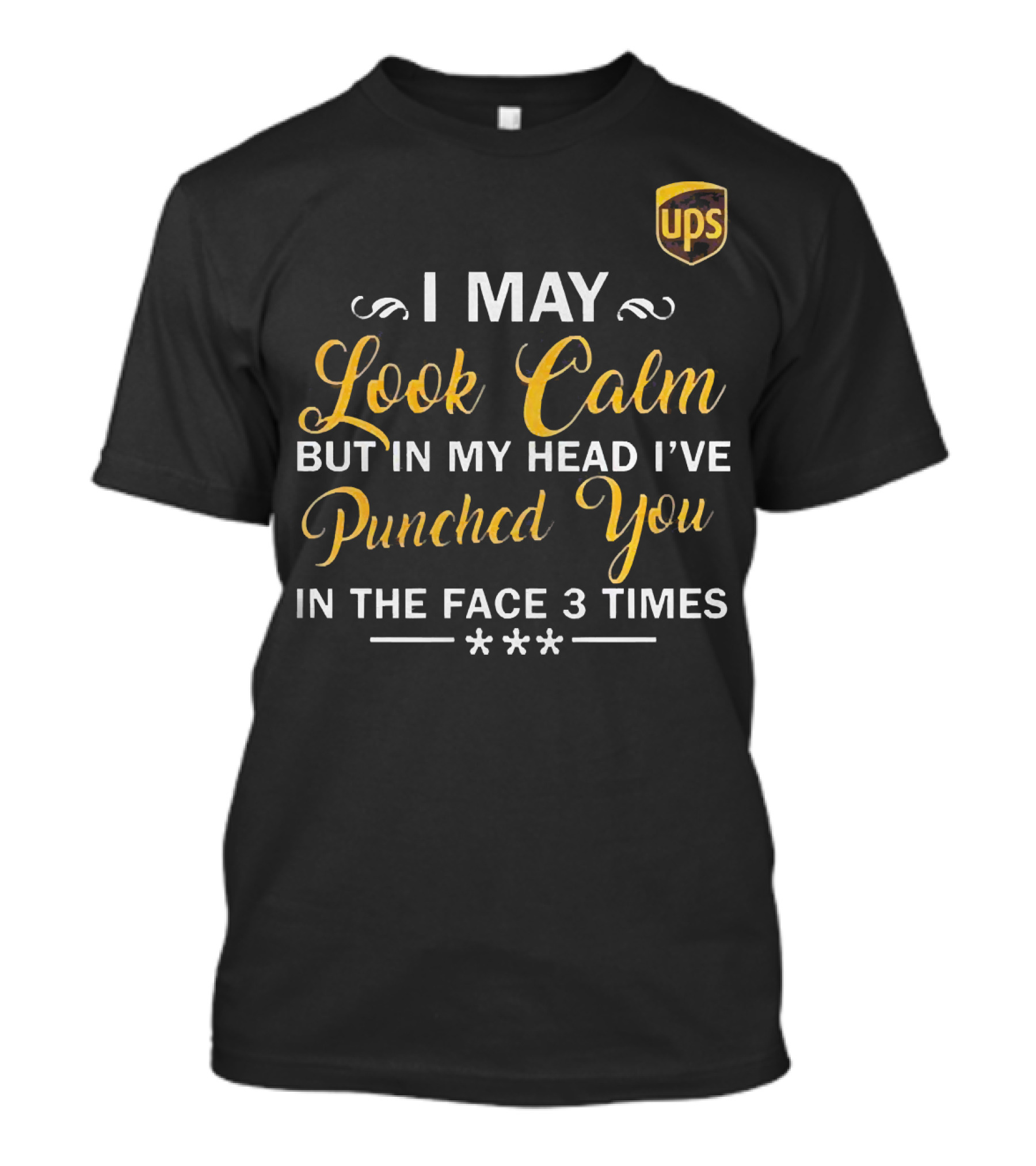 I May Look Calm But In My Head UPS Punched You In The Face 3 Times T-Shirt