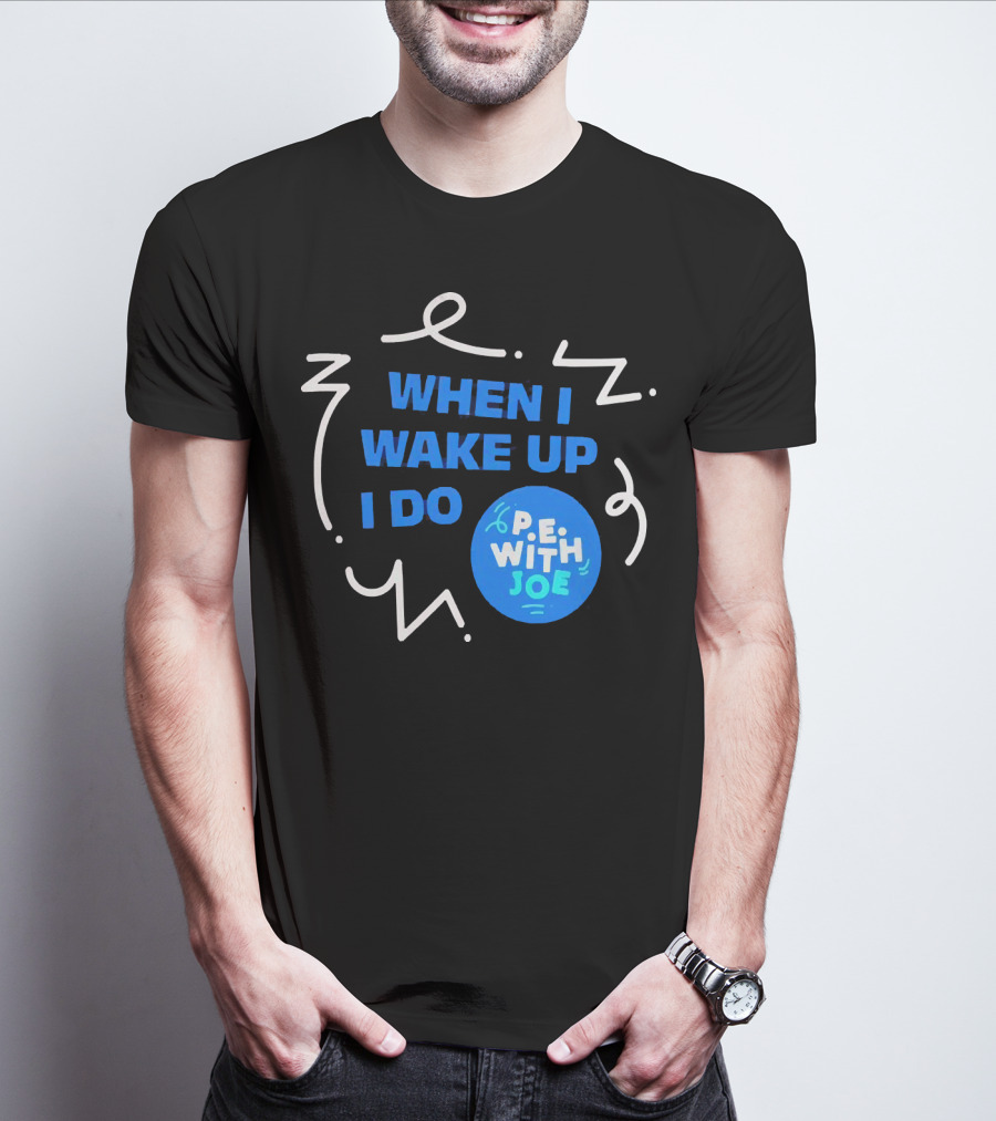 When I Wake Up I Do P.E. With Joe T-Shirt