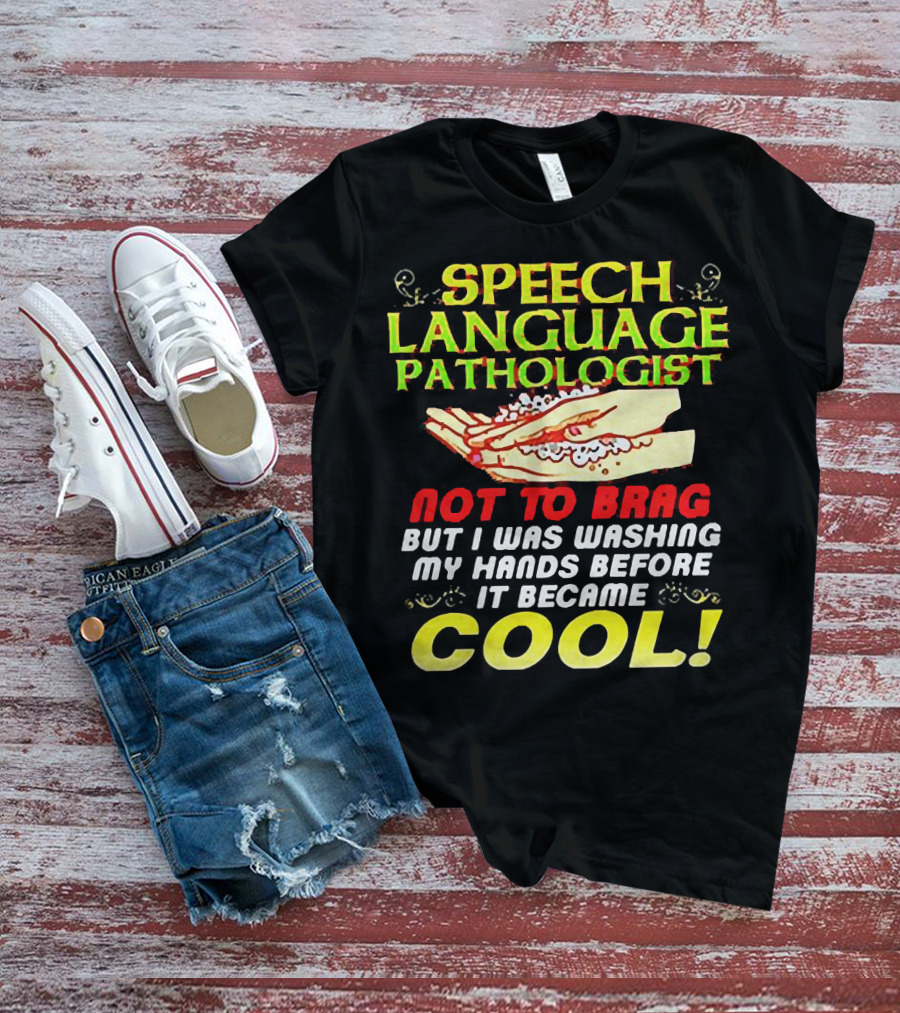 Speech Language Pathologist Not To Brag But I Was Washing My Hands Before It Became Cool T-Shirt