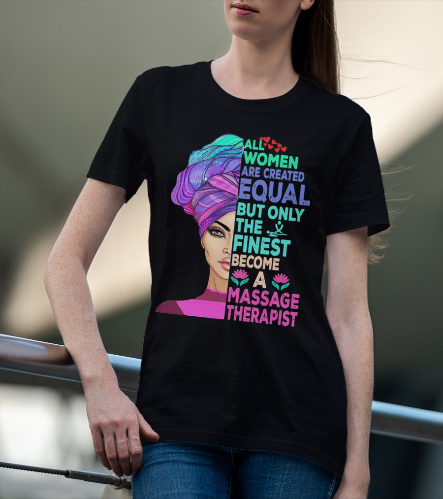 All Women Are Created Equal But Only The Finest Become A Massage Therapist Lotus Hearts Woman Half Face T-Shirt