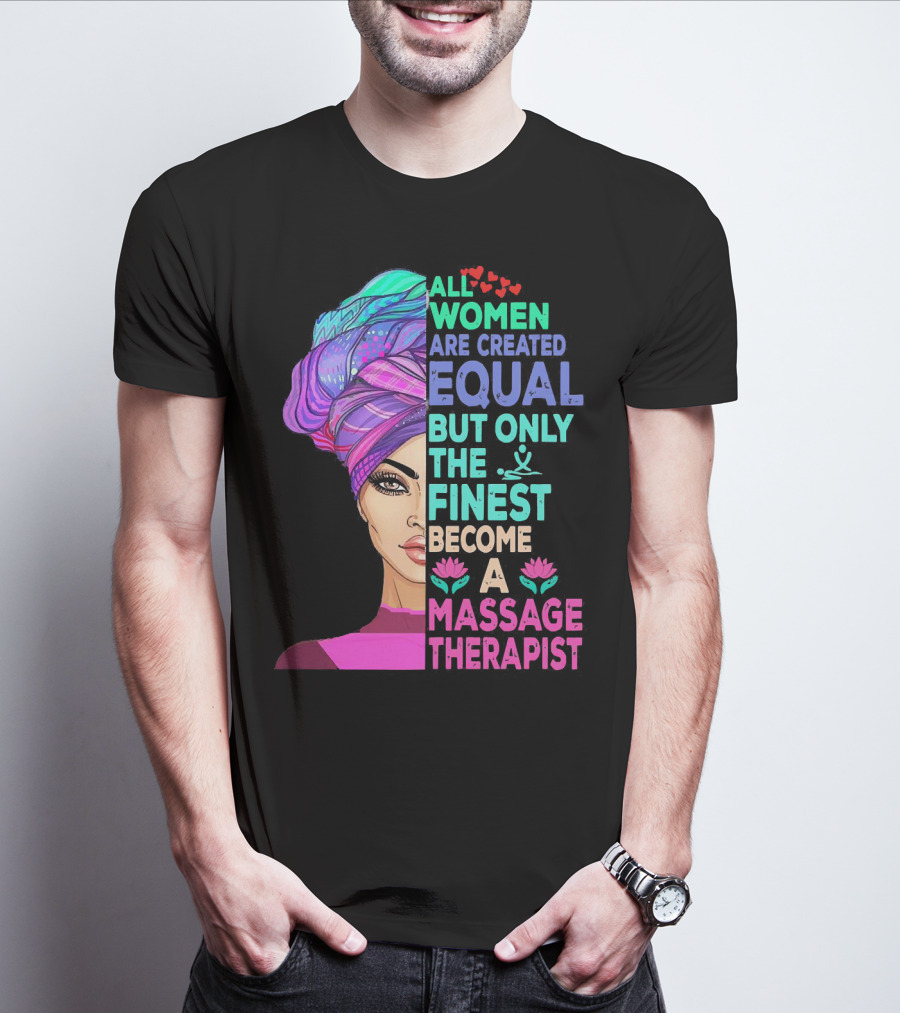 All Women Are Created Equal But Only The Finest Become A Massage Therapist Lotus Hearts Woman Half Face T-Shirt