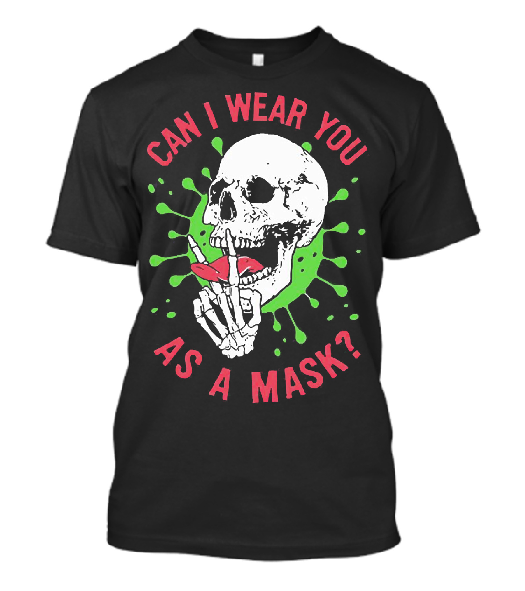 Can I Wear You As A Mask Skeleton Holding Lipstick With Green Splatter T-Shirt
