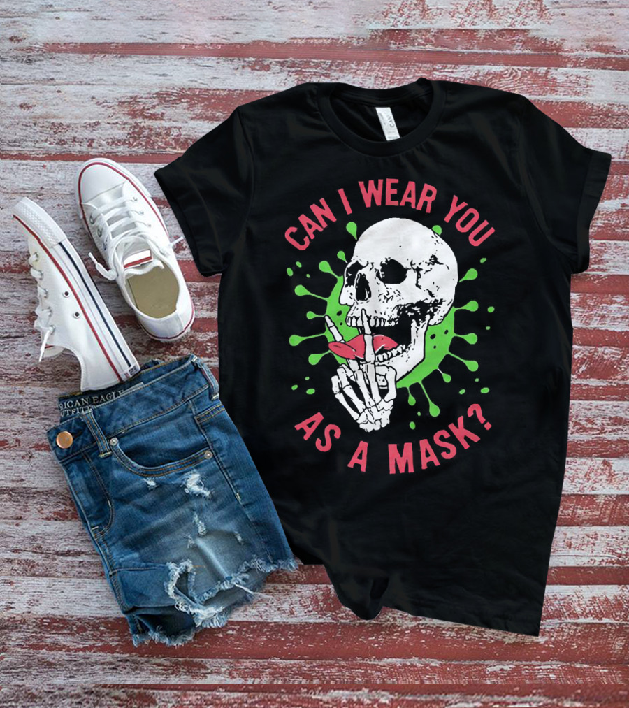 Can I Wear You As A Mask Skeleton Holding Lipstick With Green Splatter T-Shirt