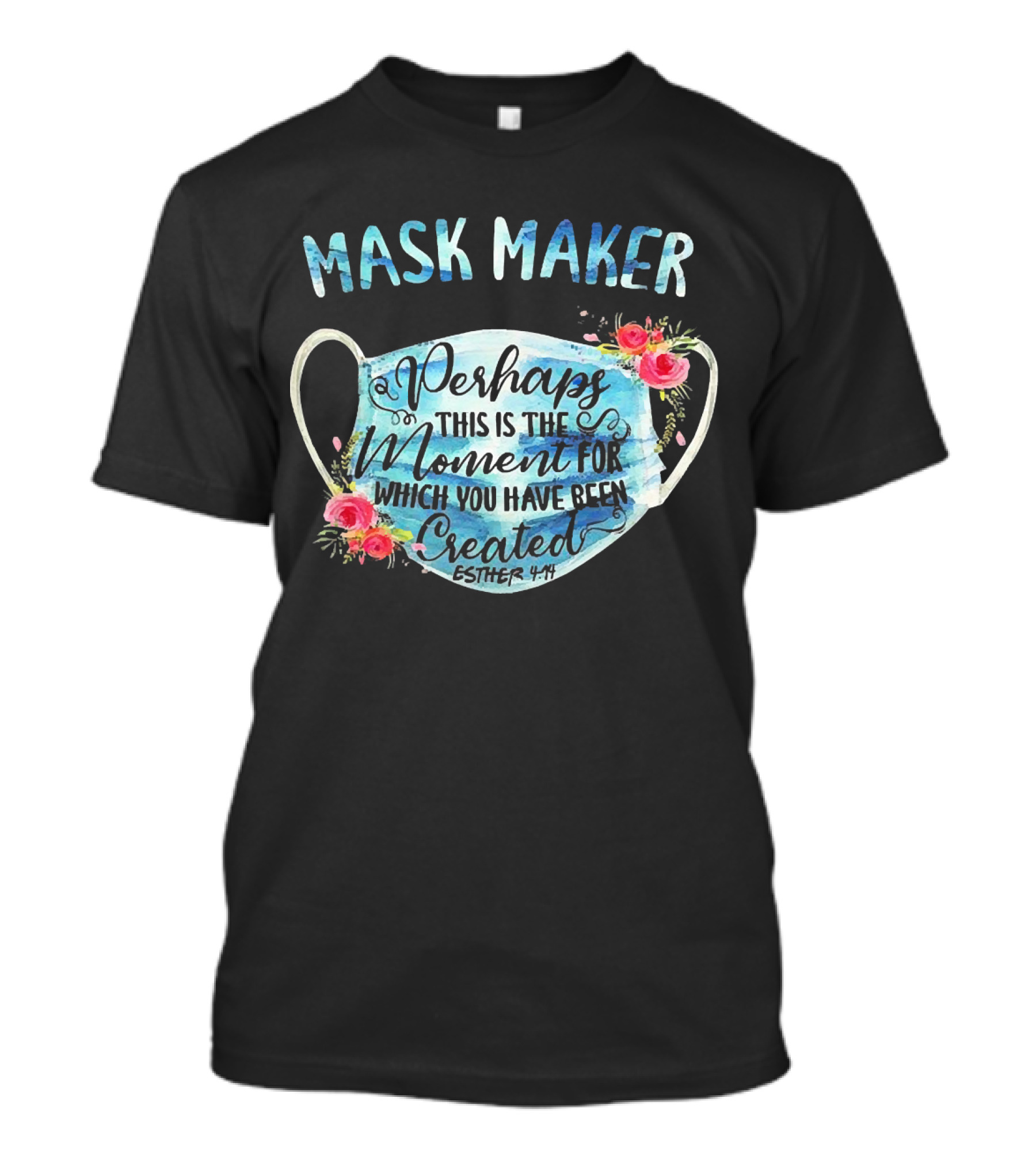 Mask Maker Perhaps This Is The Moment For Which You Have Been Created Esther 4:14 T-Shirt