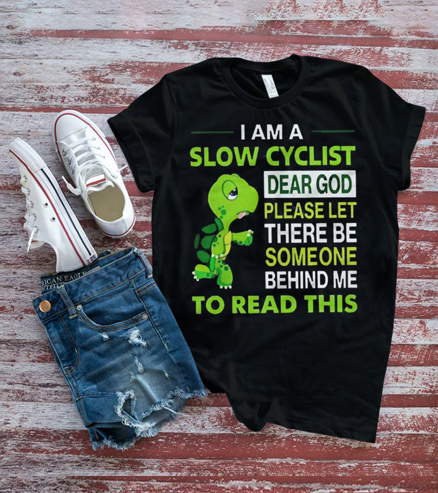I Am A Slow Cyclist Turtle Dear God Please Let There Be Someone Behind Me To Read This T-Shirt