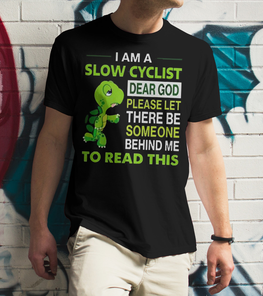 I Am A Slow Cyclist Turtle Dear God Please Let There Be Someone Behind Me To Read This T-Shirt