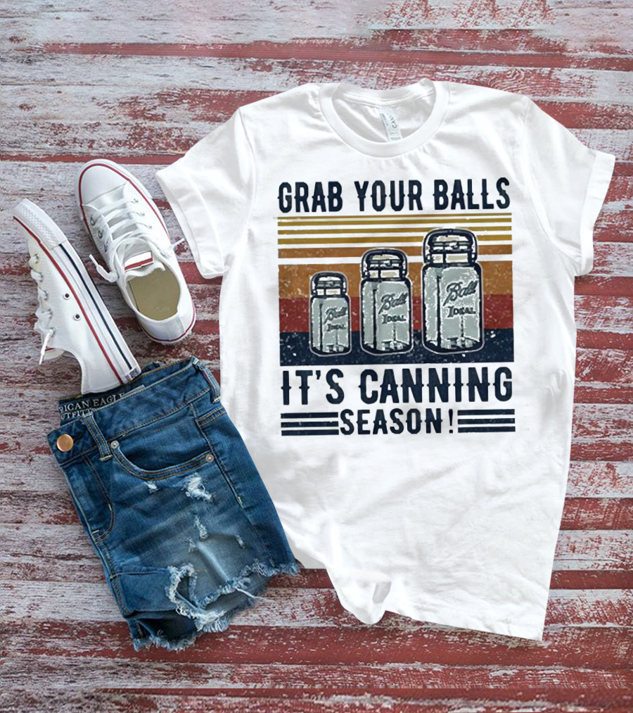 Grab Your Balls Ball Ideal It's Canning Season T-Shirt