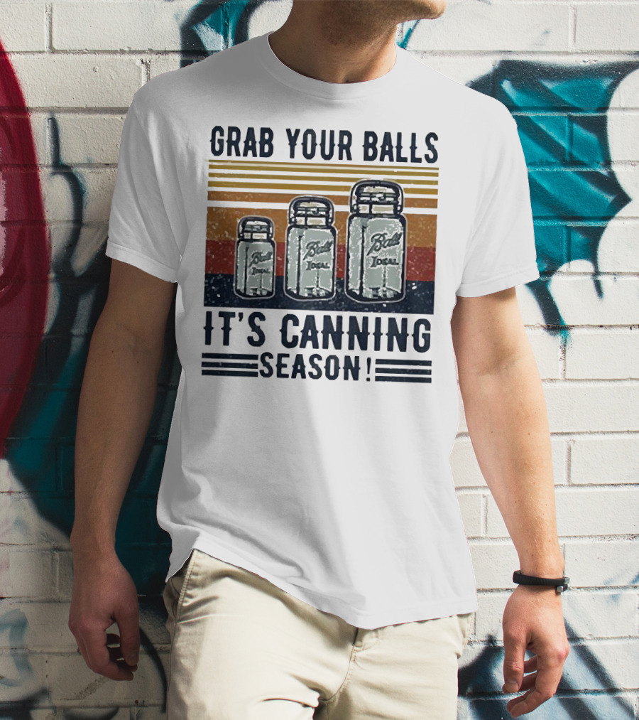 Grab Your Balls Ball Ideal It's Canning Season T-Shirt