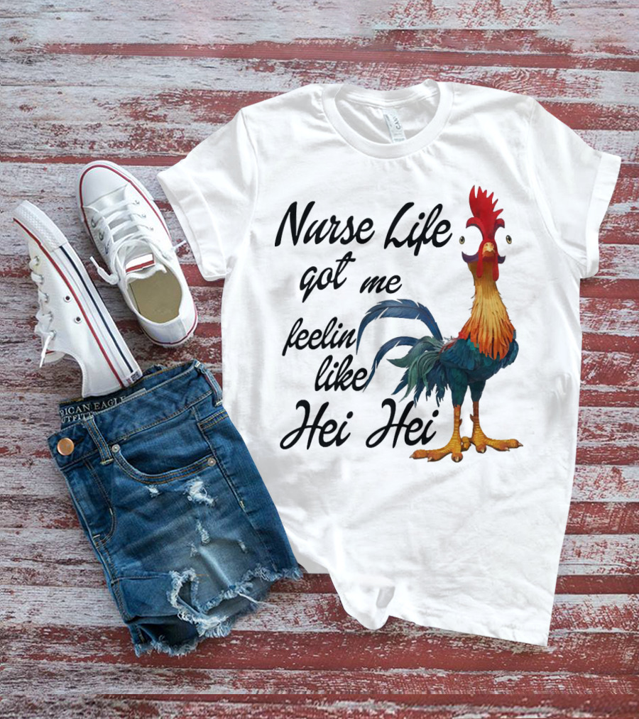Nurse Life Got Me Feelin Like Hei Hei Chicken T-Shirt