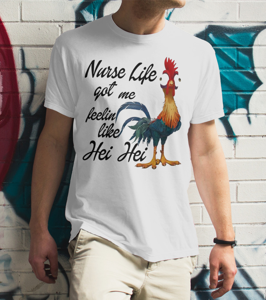 Nurse Life Got Me Feelin Like Hei Hei Chicken T-Shirt