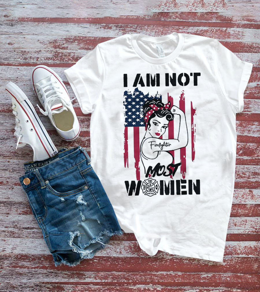 I Am Not Most Women Firefighter Strong American Flag T-Shirt