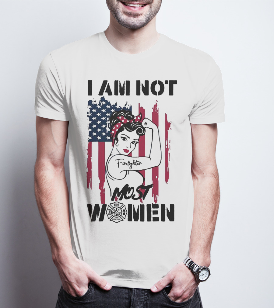 I Am Not Most Women Firefighter Strong American Flag T-Shirt
