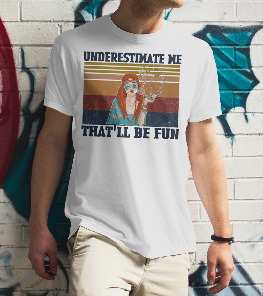 Underestimate Me That'll Be Fun Hippie Girl Retro Vibe With Sunglasses And Smoke T-Shirt