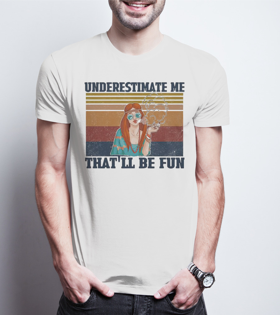 Underestimate Me That'll Be Fun Hippie Girl Retro Vibe With Sunglasses And Smoke T-Shirt
