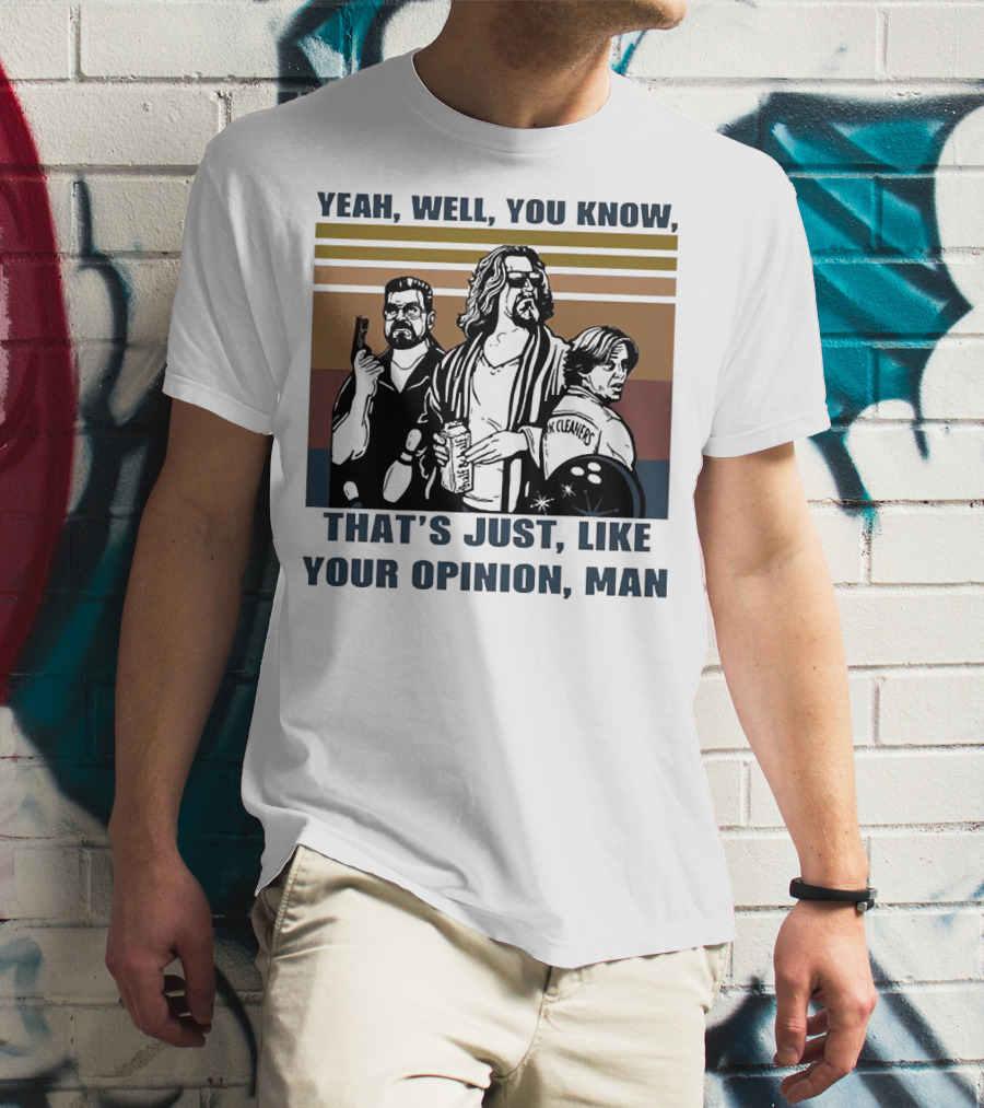 Yeah Well You Know That’s Just Like Your Opinion Man The Big Lebowski Bowling Alamo Cleaners T-Shirt