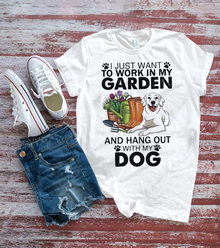 I Just Want To Work In My Garden With Tools And Hang Out With My Dog T-Shirt