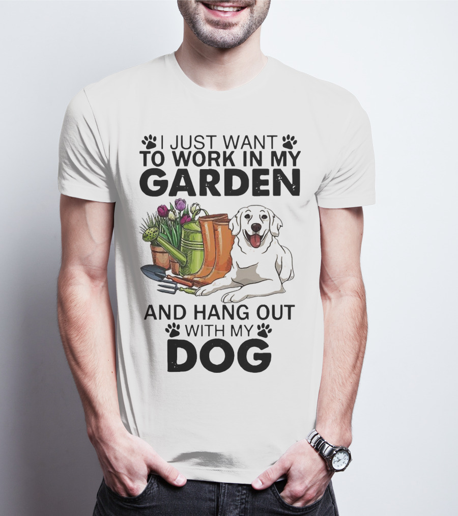 I Just Want To Work In My Garden With Tools And Hang Out With My Dog T-Shirt