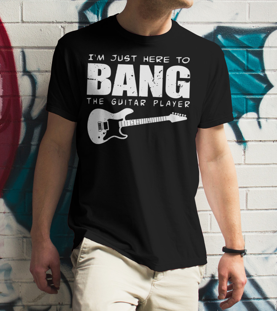 I'm Just Here To Bang The Guitar Player Funny Guitarist T-Shirt