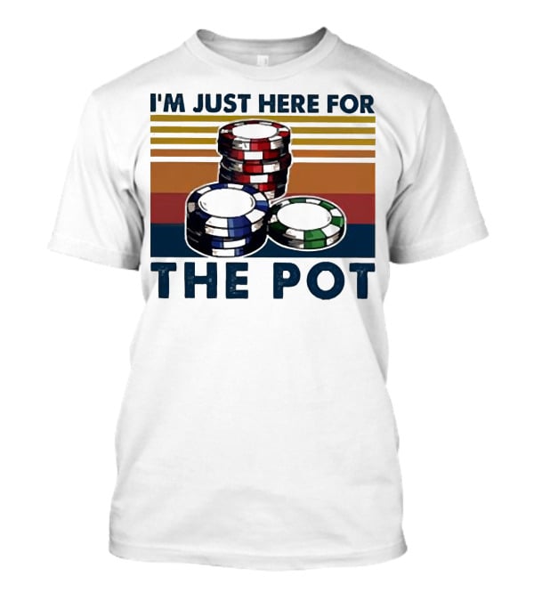 I'm Just Here For The Pot Poker Chips Stacked On T-Shirt