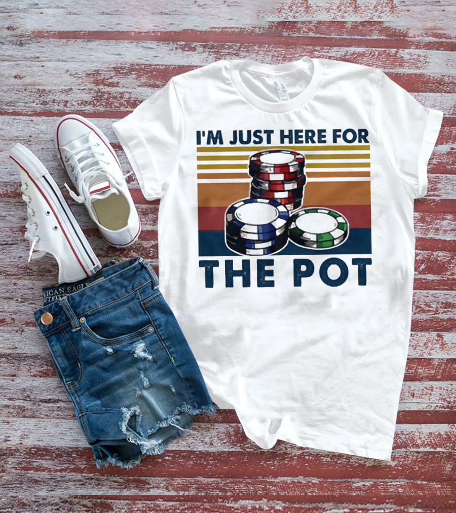 I'm Just Here For The Pot Poker Chips Stacked On T-Shirt