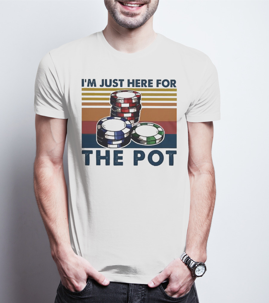 I'm Just Here For The Pot Poker Chips Stacked On T-Shirt