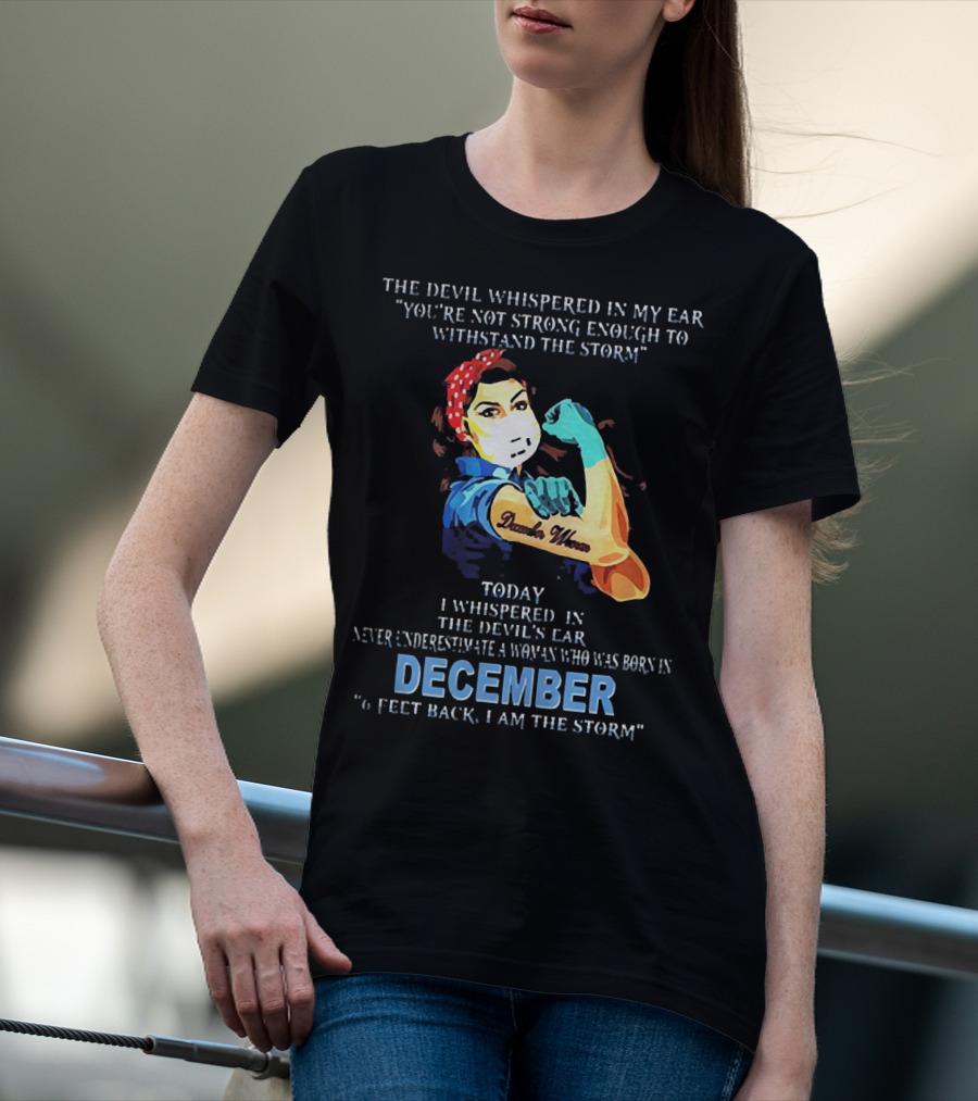The Devil Whispered You're Not Strong Enough December Woman I Am The Storm T-Shirt