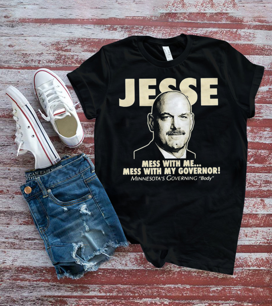 Jesse Mess With Me Mess With My Governor Minnesota's Governing Body T-Shirt