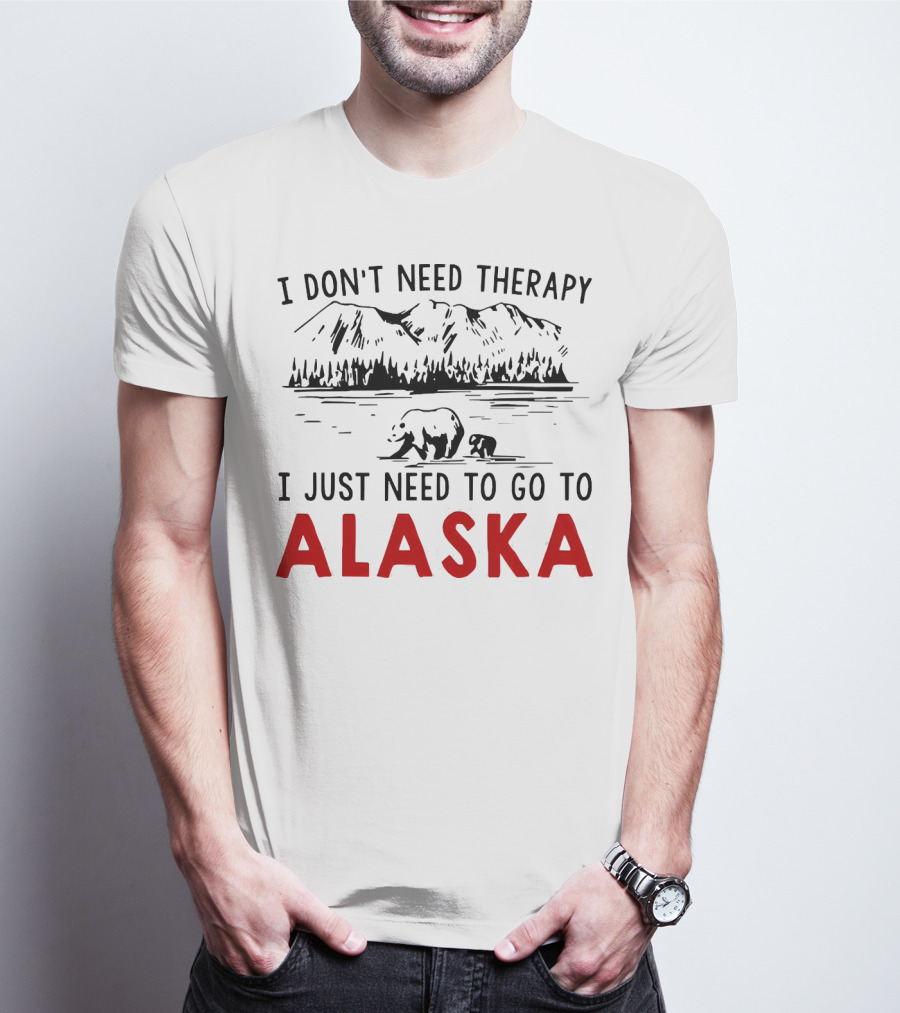 I Don't Need Therapy I Just Need To Go To Alaska Mountain Bear Scene T-Shirt