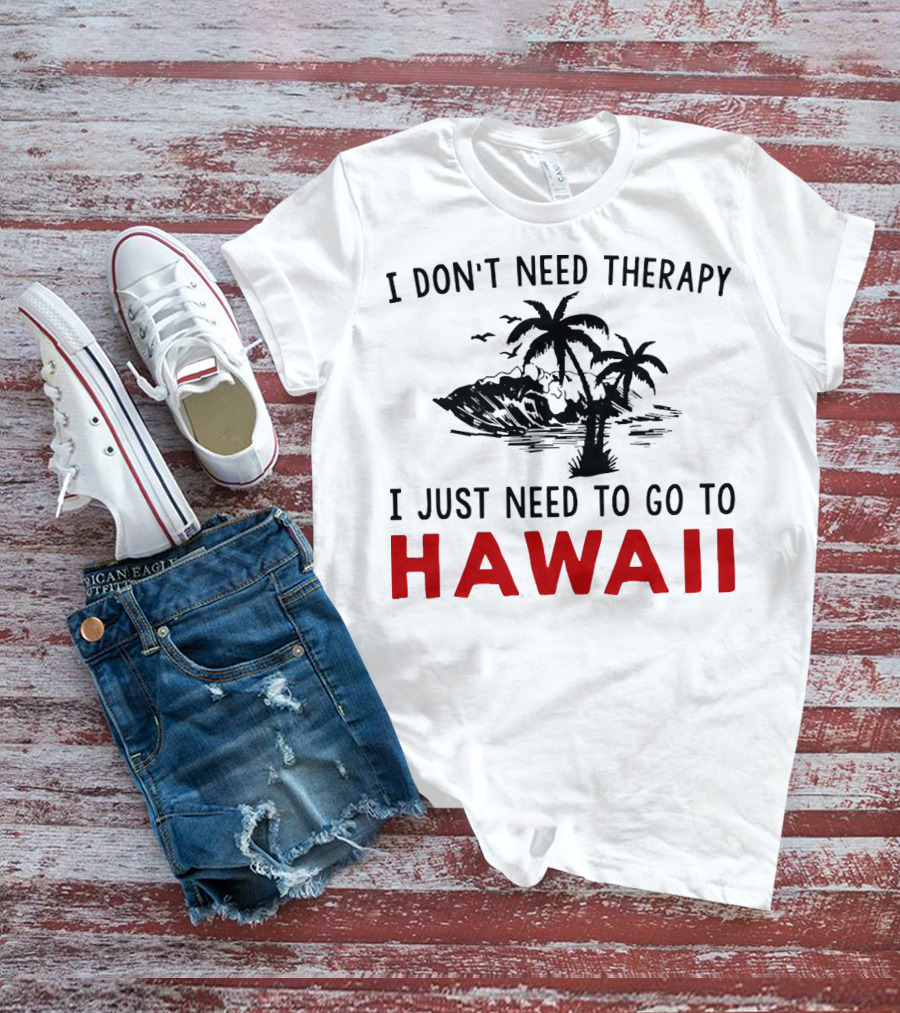 I Don’t Need Therapy I Just Need To Go To Hawaii Palm Trees And Waves T-Shirt