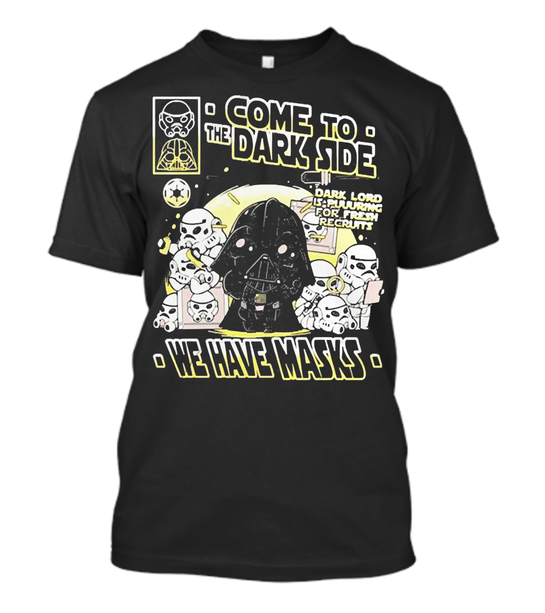 Come To The Dark Side We Have Masks Dark Lord Is Recruiting For Fresh Recruits T-Shirt