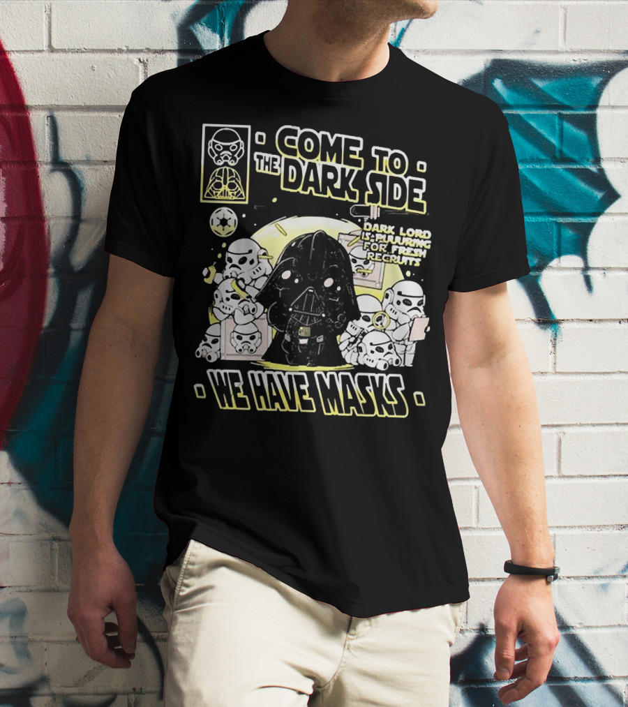 Come To The Dark Side We Have Masks Dark Lord Is Recruiting For Fresh Recruits T-Shirt