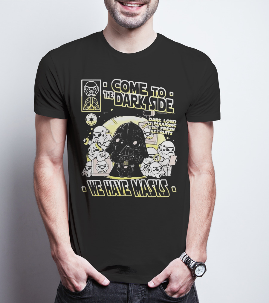 Come To The Dark Side We Have Masks Dark Lord Is Recruiting For Fresh Recruits T-Shirt