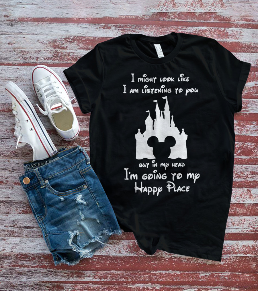 I Might Look Like I Am Listening To You But In My Head I'm Going To My Happy Place Castle Mickey Ears T-Shirt
