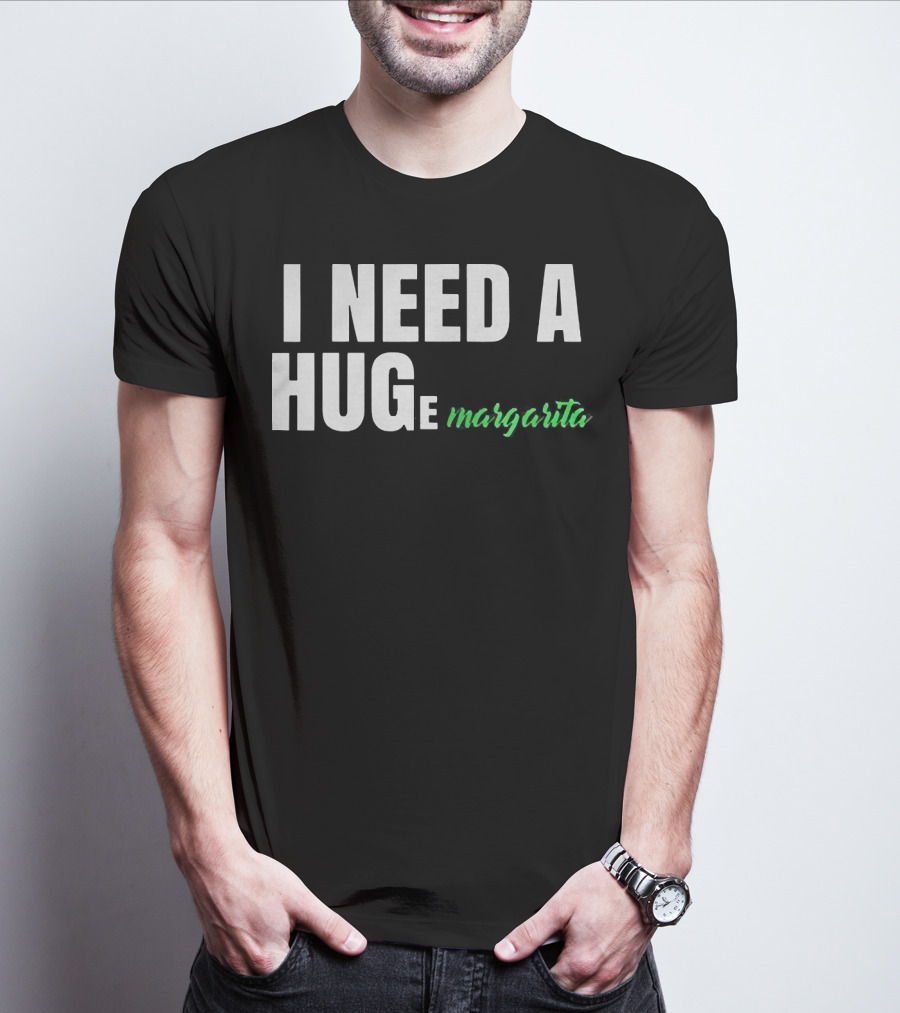 I Need A Hug Margarita T-Shirt