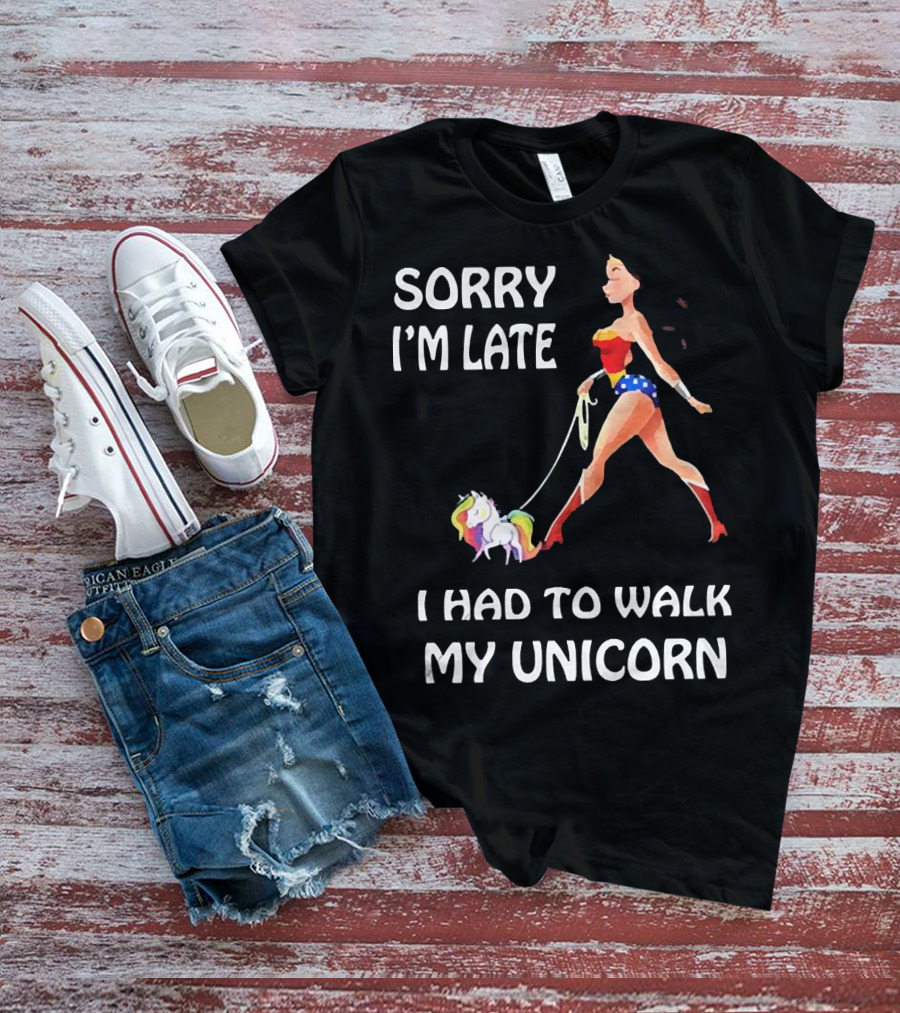 Sorry I'm Late I Had To Walk My Unicorn Wonder Woman T-Shirt