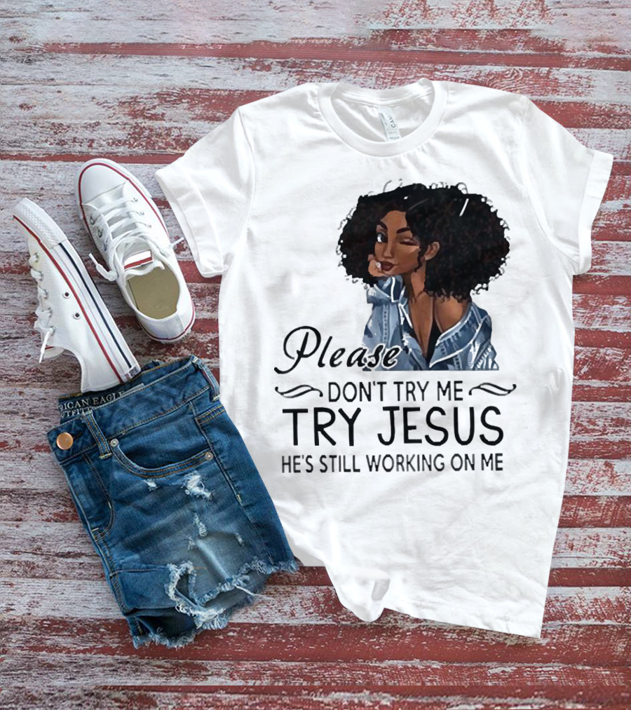 Please Don’t Try Me Try Jesus He’s Still Working On Me Black Girl Winking T-Shirt