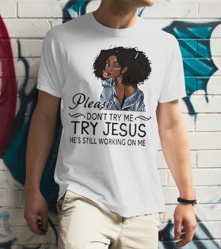 Please Don’t Try Me Try Jesus He’s Still Working On Me Black Girl Winking T-Shirt