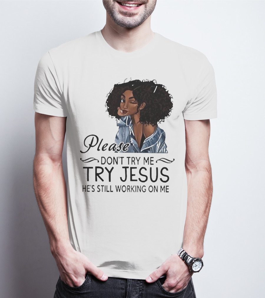 Please Don’t Try Me Try Jesus He’s Still Working On Me Black Girl Winking T-Shirt