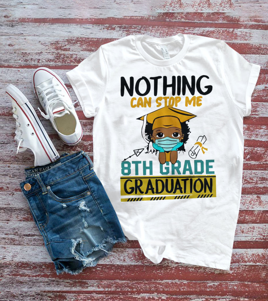 Nothing Can Stop Me 8th Grade Graduation With Mask And Cap T-Shirt