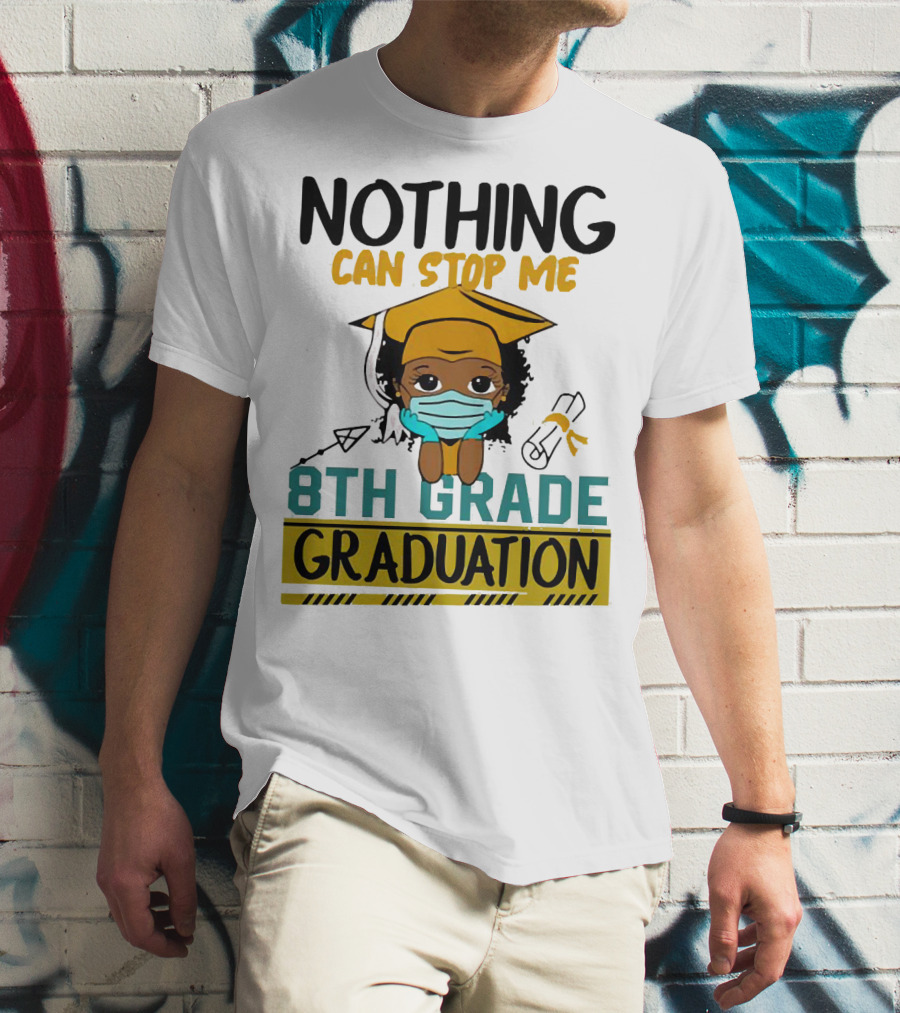 Nothing Can Stop Me 8th Grade Graduation With Mask And Cap T-Shirt