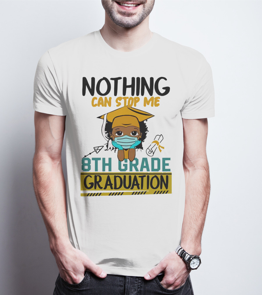 Nothing Can Stop Me 8th Grade Graduation With Mask And Cap T-Shirt