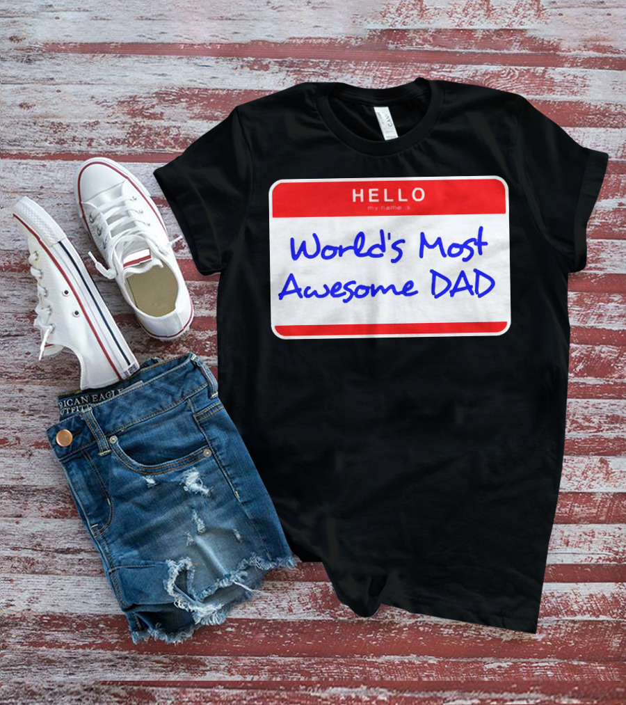 Hello My Name Is World's Most Awesome Dad T-Shirt