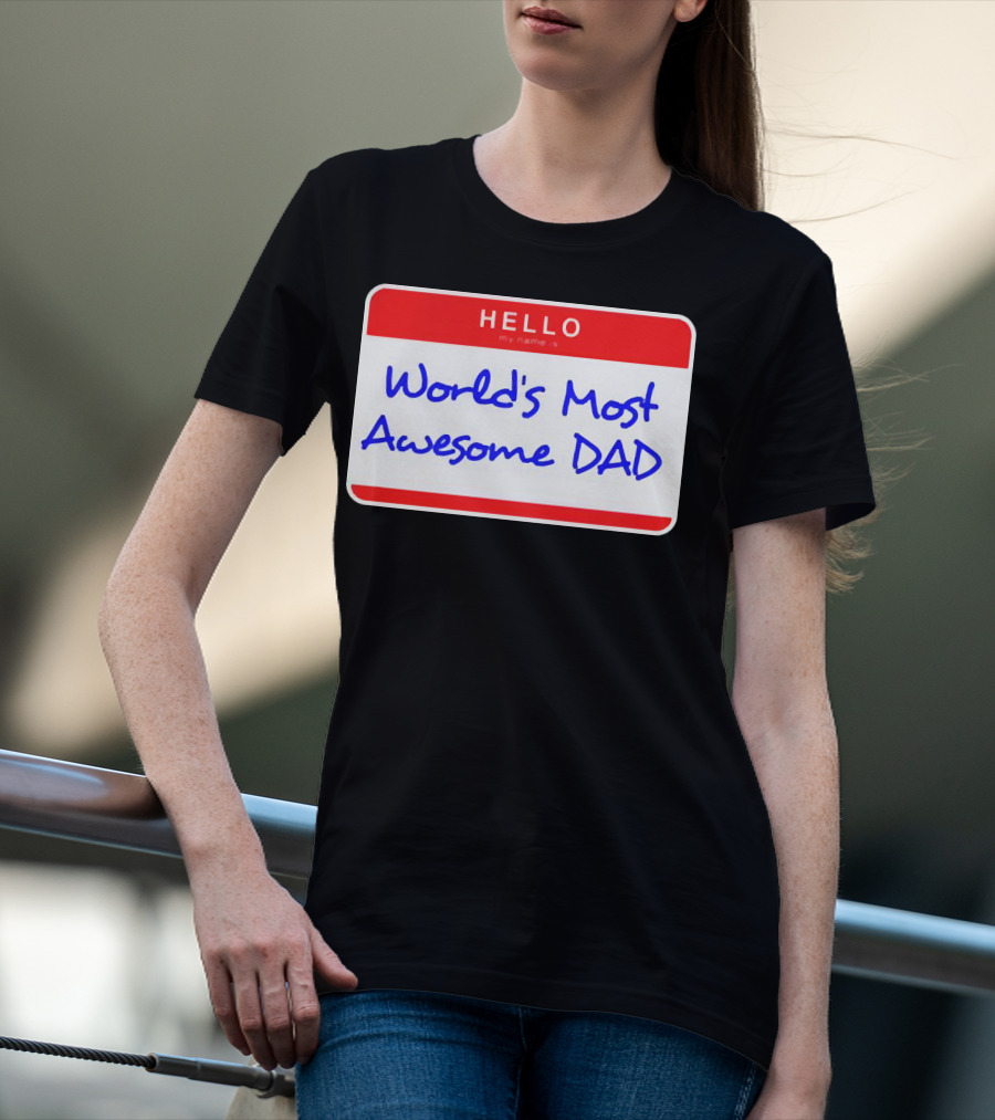 Hello My Name Is World's Most Awesome Dad T-Shirt