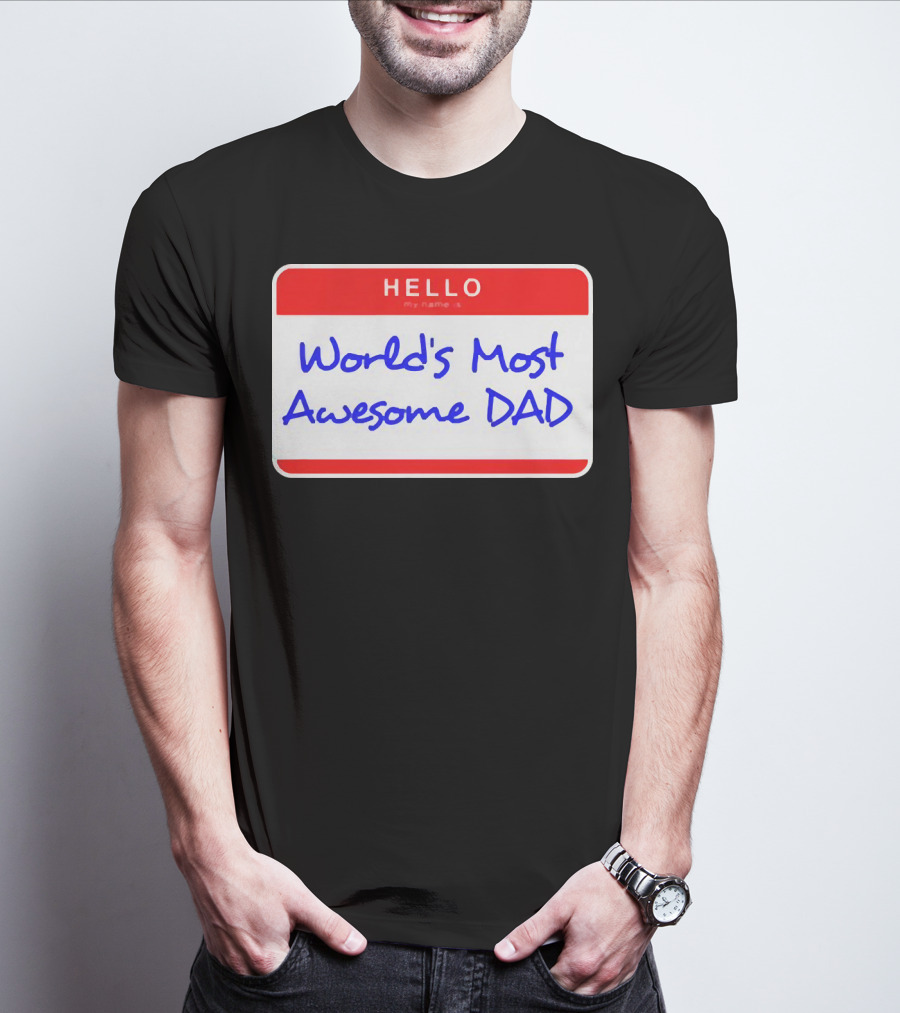 Hello My Name Is World's Most Awesome Dad T-Shirt