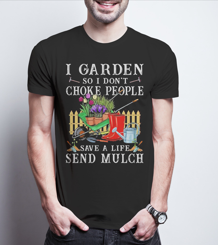 I Garden So I Don’t Choke People Save A Life Send Mulch Gardening Tools And Wheelbarrow T-Shirt