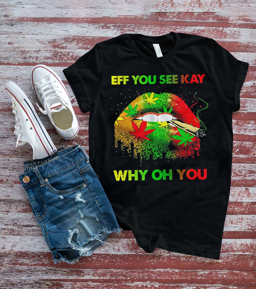 Eff You See Kay Why Oh You Lips Smoking Weed Rasta Colors T-Shirt
