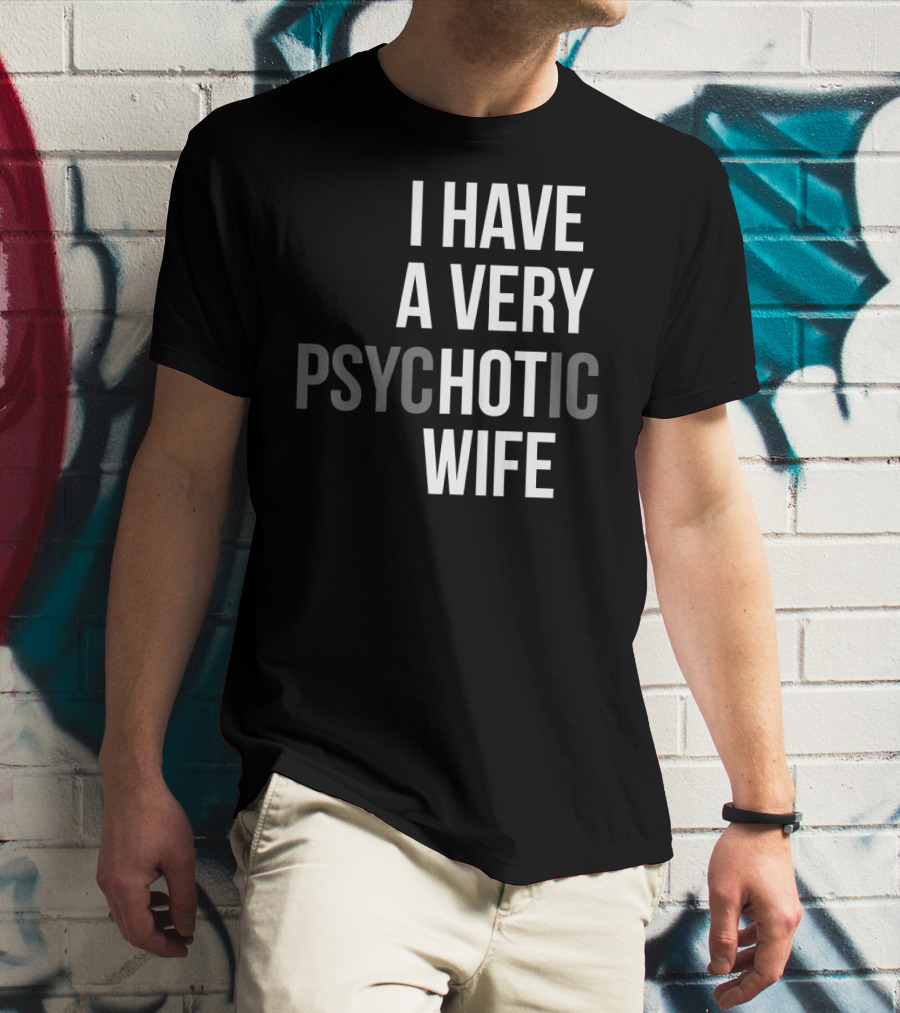 Funny Married Couple I Have A Very Psychotic Wife Hot Wife T-Shirt