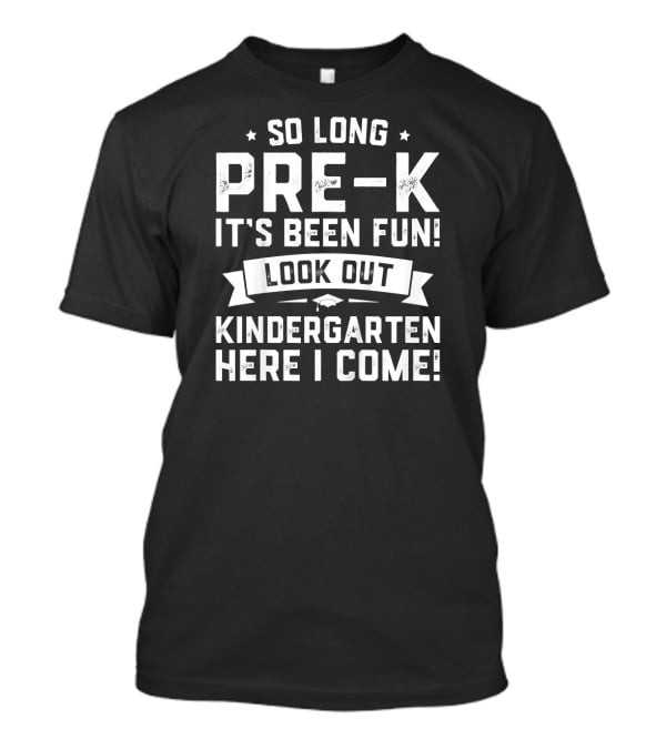 So Long Pre-K It's Been Fun Look Out Kindergarten Here I Come Graduation T-Shirt