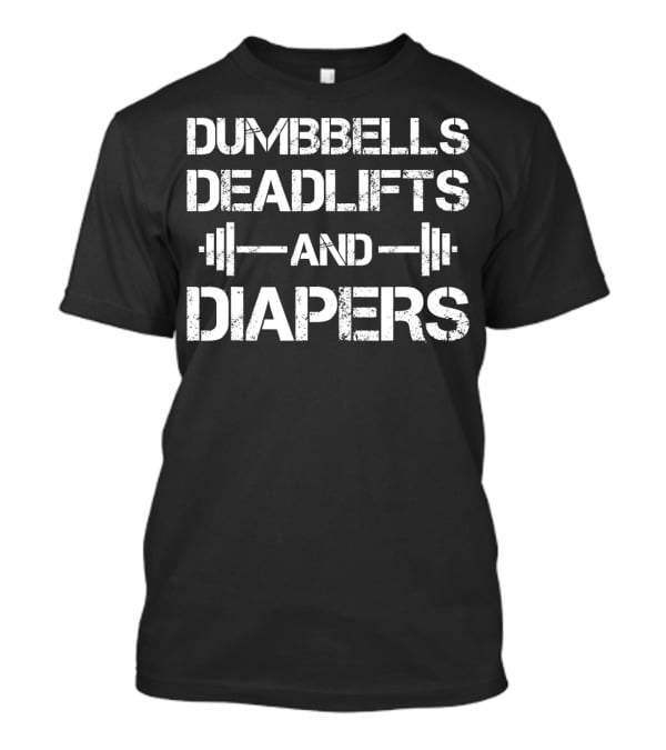 Dumbbells Deadlifts And Diapers Workout Fitness Parenting Combination T-Shirt