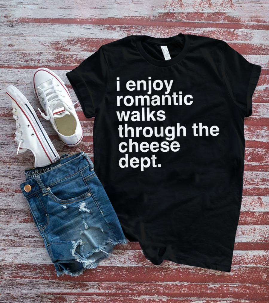 I Enjoy Romantic Walks Through The Cheese Department Gouda Feta Cheddar Charcuterie T-Shirt